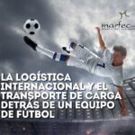 La logística internacional y el transporte de carga son aspectos fundamentales para el funcionamiento de un equipo de fútbol