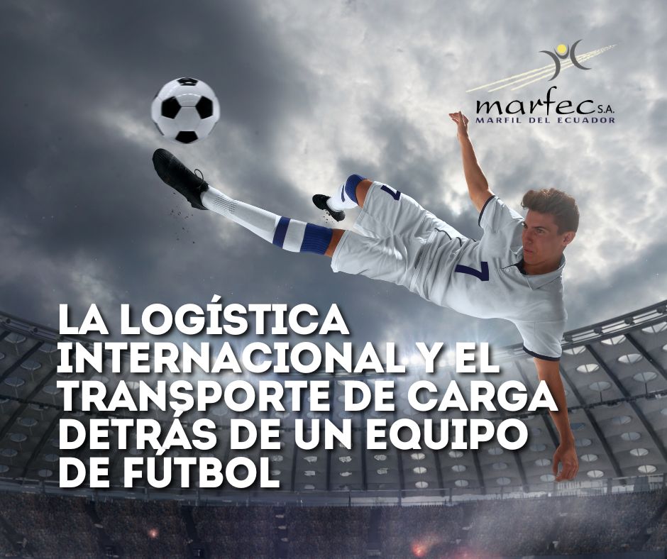 La logística internacional y el transporte de carga son aspectos fundamentales para el funcionamiento de un equipo de fútbol