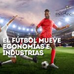 El Fútbol mueve economías e industrias
